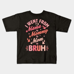 I Went From Mama to Mommy to Mom to Bruh Funny Mothers Day Kids T-Shirt